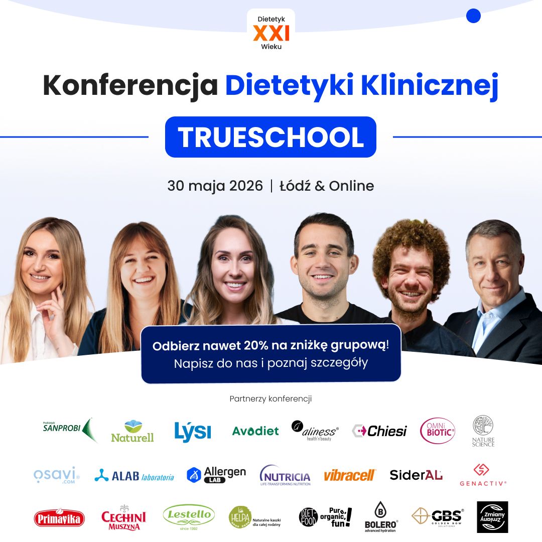 Dietetyk XXI Wieku Konferencja Dietetyki Klinicznej TRUESCHOOL 30 maja 2026 | Łódź & Online Odbierz nawet 20% na zniżkę grupową! Napisz do nas i poznaj szczegóły. Partnerzy konferencji: Polski SANPROBI, Naturell, LYSI, Avodiet, aliness health'n'beauty, Chiesi, OMNI BIOTIC, NATURE SCIENCE, osavi.com, ALAB laboratoria, Allergen LAB, NUTRICIA LIFE-TRANSFORMING NUTRITION, vibracell, SiderAL, GENACTIV, Primavika, CECHINI MUSZYNA, Lestello since 1992, HELPA Naturalne kaszki dla całej rodziny, DIET FOOD Pure organic, fun!, BOLERO advanced hydration, GBS GOLDEN BUSINESS SOLUTIONS, Zmiany Zmiany.